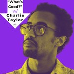 "What's Good?" W/ Charlie Taylor Podcast "What's Good?" W/ Charlie Taylor