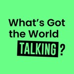 Logo of the podcast What's Got the World Talking? Podcast What's Got the World Talking?