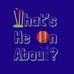 Logo of the podcast What's He On About? Cricket Podcast