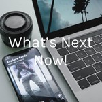 What's Next Now! Podcast What's Next Now!