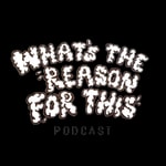 Logo of the podcast What's The Reason For This Podcast Logo of the podcast What's The Reason For This Podcast