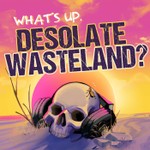 Logo of the podcast What's Up, Desolate Wasteland? Podcast What's Up, Desolate Wasteland?