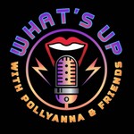 Logo of the podcast What's Up with Pollyanna and Friends Podcast What's Up with Pollyanna and Friends