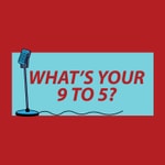 Logo of the podcast What's Your 9 to 5? Podcast What's Your 9 to 5?