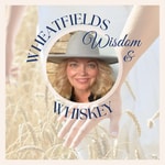 Wheat Fields, Wisdom & Whiskey Podcast Wheat Fields, Wisdom & Whiskey