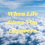 Logo of the podcast When Life Gives You Layovers Podcast When Life Gives You Layovers