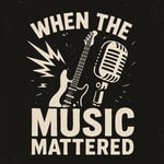 Logo of the podcast When The Music Mattered Podcast When The Music Mattered