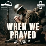 Podcast When we prayed: Miracles of World War II