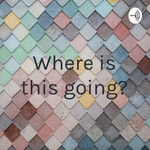 Logo of the podcast Where is this going? Podcast Where is this going?