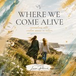 Logo of the podcast Where We Come Alive Podcast Where We Come Alive