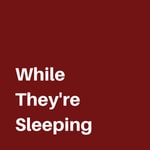 Logo of the podcast While They're Sleeping Podcast While They're Sleeping