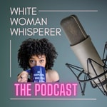 White Woman Whisperer™️: the Podcast Podcast White Woman Whisperer™️: the Podcast