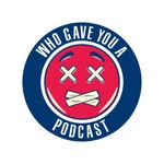 Logo of the podcast Who Gave You A Podcast Podcast Who Gave You A Podcast