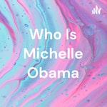Logo of the podcast Who Is Michelle Obama Podcast Who Is Michelle Obama