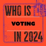 Logo of the podcast Who is voting in 2024 Podcast Who is voting in 2024
