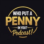 Logo of the podcast Who Put a Penny in You Podcast Who Put a Penny in You