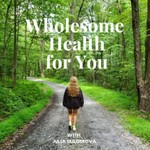 Wholesome Health for You Podcast Wholesome Health for You