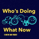 Logo of the podcast Who's Doing What Now - A Doctor Who Podcast Missing podcast logo