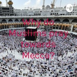 Podcast Why do Muslims pray towards Mecca?