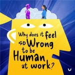 Why Does It Feel So Wrong To Be Human At Work? Podcast Why Does It Feel So Wrong To Be Human At Work?
