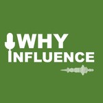 Why Influence Podcast Why Influence
