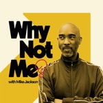 Logo of the podcast Why Not Me? with Mike Jackson Podcast Why Not Me? with Mike Jackson