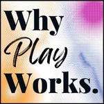 Logo of the podcast Why Play Works. Podcast Why Play Works.
