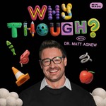 Podcast Why Though? with Dr. Matt Agnew