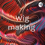 Podcast Wig making 