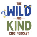 Logo of the podcast Wild and Kind Kids Podcast Podcast Wild and Kind Kids Podcast