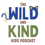 Logo of the podcast Wild and Kind Kids Podcast Podcast Wild and Kind Kids Podcast