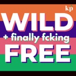 Wild + (finally fcking) Free: Real, Raw Stories of the Disruptors, Rebels + Revolutionaries