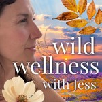 Wild Wellness with Jess Podcast Wild Wellness with Jess