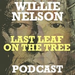 Logo of the podcast Willie Nelson - Last Leaf on the Tree Podcast Podcast Willie Nelson - Last Leaf on the Tree Podcast