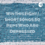 Logo of the podcast Win This Fight / Short Songs \ So Peps Who Are Depressed Podcast Win This Fight / Short Songs \ So Peps Who Are Depressed