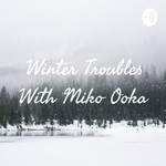 Logo of the podcast Winter Troubles With Miko Ooka Podcast Winter Troubles With Miko Ooka