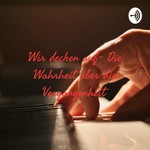 Podcast Wir decken auf- Die Wahrheit über die Vergangenheit