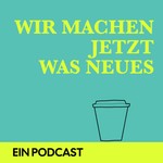 Logo of the podcast Wir machen jetzt was Neues. Podcast Wir machen jetzt was Neues.