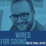 Logo of the podcast Wired For Sound With Paul Dyer Podcast Wired For Sound With Paul Dyer