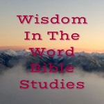 Logo of the podcast Wisdom In The Word Bible Studies Podcast Wisdom In The Word Bible Studies