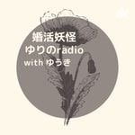 Podcast 婚活妖怪ゆりのラジオwithゆうき