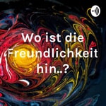 Logo of the podcast Wo ist die Freundlichkeit hin..? Podcast Wo ist die Freundlichkeit hin..?
