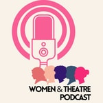 Women & Theatre Podcast Women & Theatre Podcast