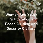Logo of the podcast Women And Youth Participation In Peace Building And Security Civilian. Podcast Women And Youth Participation In Peace Building And Security Civilian.