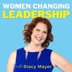 Logo of the podcast Women Changing Leadership with Stacy Mayer Podcast Women Changing Leadership with Stacy Mayer