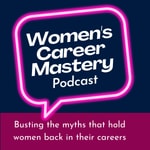 Women's Career Mastery Podcast Podcast Women's Career Mastery Podcast