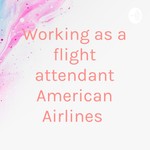 Logo of the podcast Working as a flight attendant American Airlines Podcast Working as a flight attendant American Airlines
