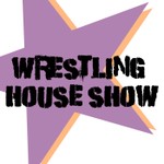 Wrestling House Show Podcast Wrestling House Show