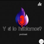 Logo of the podcast Y Si Lo Háblamos? Podcast Y Si Lo Háblamos?