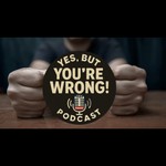 Yes But You're Wrong Podcast Yes But You're Wrong